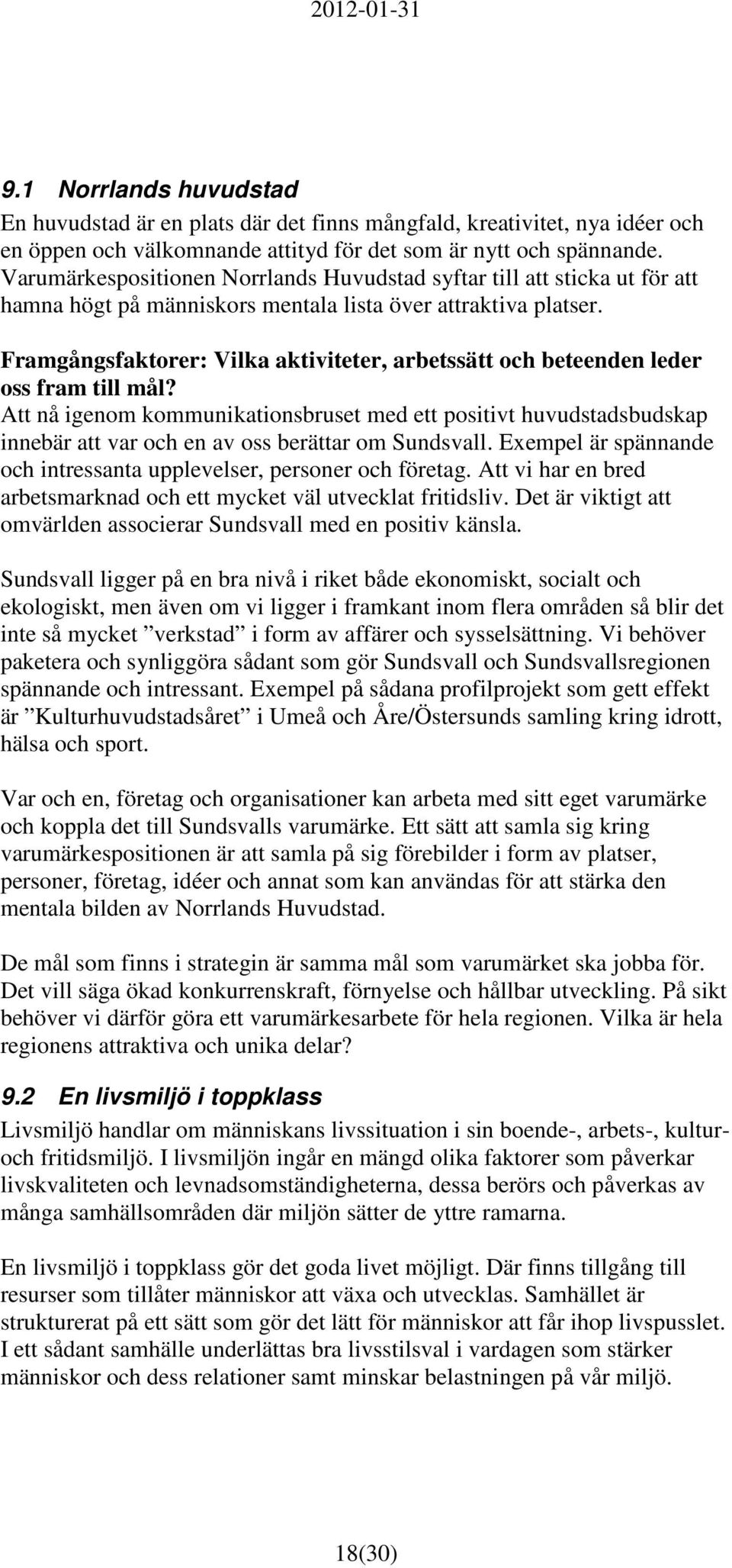 Att nå igenom kommunikationsbruset med ett positivt huvudstadsbudskap innebär att var och en av oss berättar om Sundsvall. Exempel är spännande och intressanta upplevelser, personer och företag.
