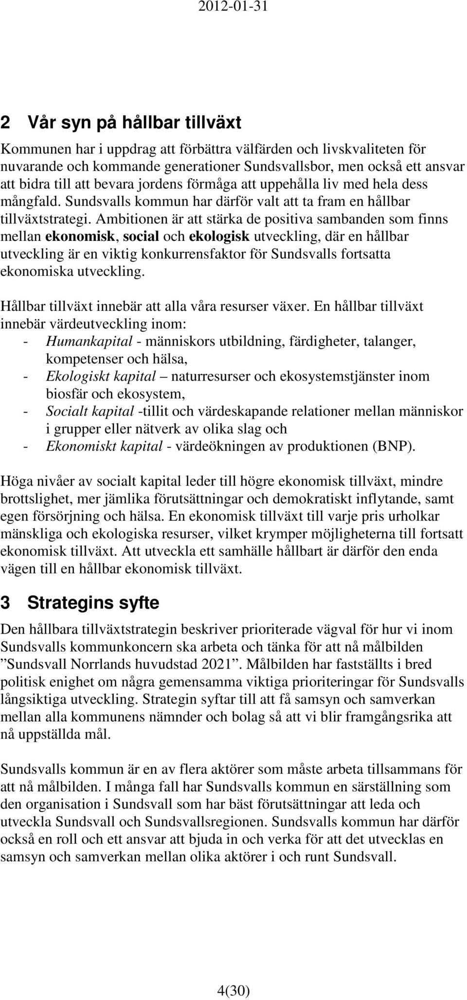 Ambitionen är att stärka de positiva sambanden som finns mellan ekonomisk, social och ekologisk utveckling, där en hållbar utveckling är en viktig konkurrensfaktor för Sundsvalls fortsatta ekonomiska