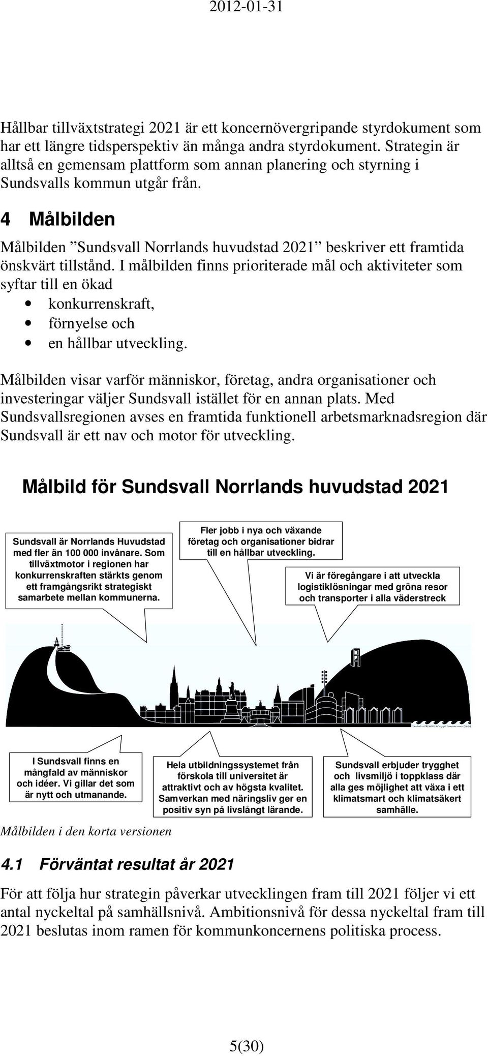 4 Målbilden Målbilden Sundsvall Norrlands huvudstad 2021 beskriver ett framtida önskvärt tillstånd.