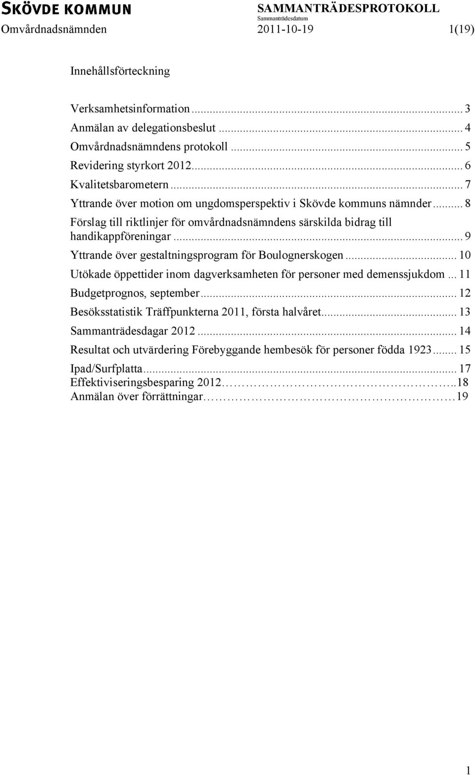 .. 9 Yttrande över gestaltningsprogram för Boulognerskogen... 10 Utökade öppettider inom dagverksamheten för personer med demenssjukdom... 11 Budgetprognos, september.