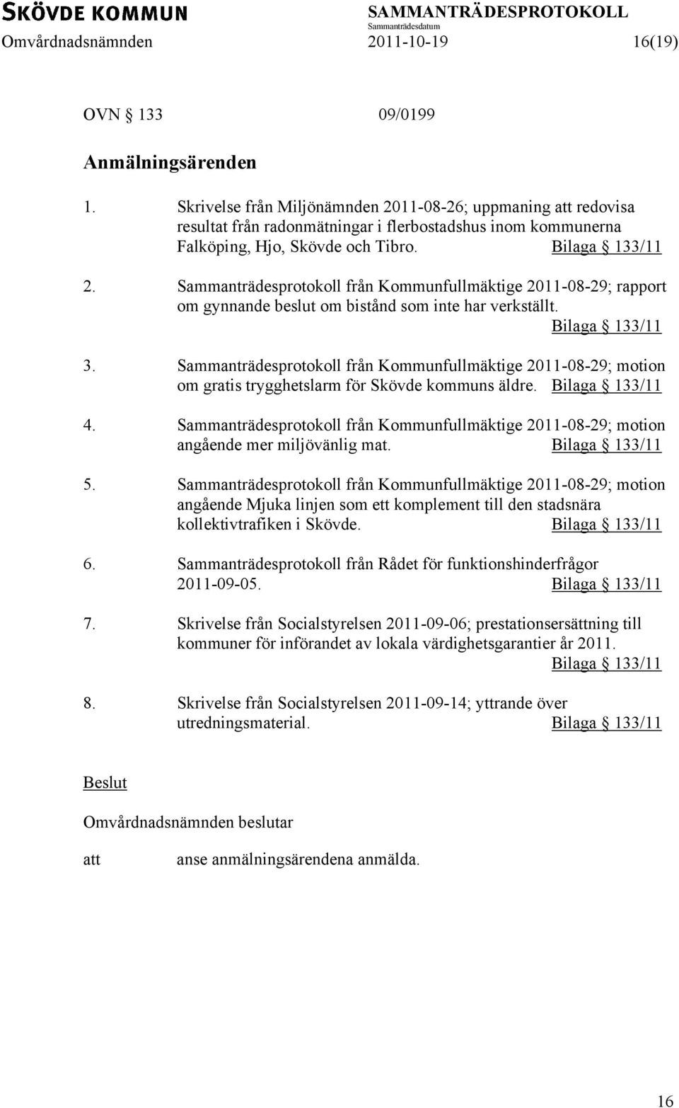 Sammanträdesprotokoll från Kommunfullmäktige 2011-08-29; rapport om gynnande beslut om bistånd som inte har verkställt. Bilaga 133/11 3.