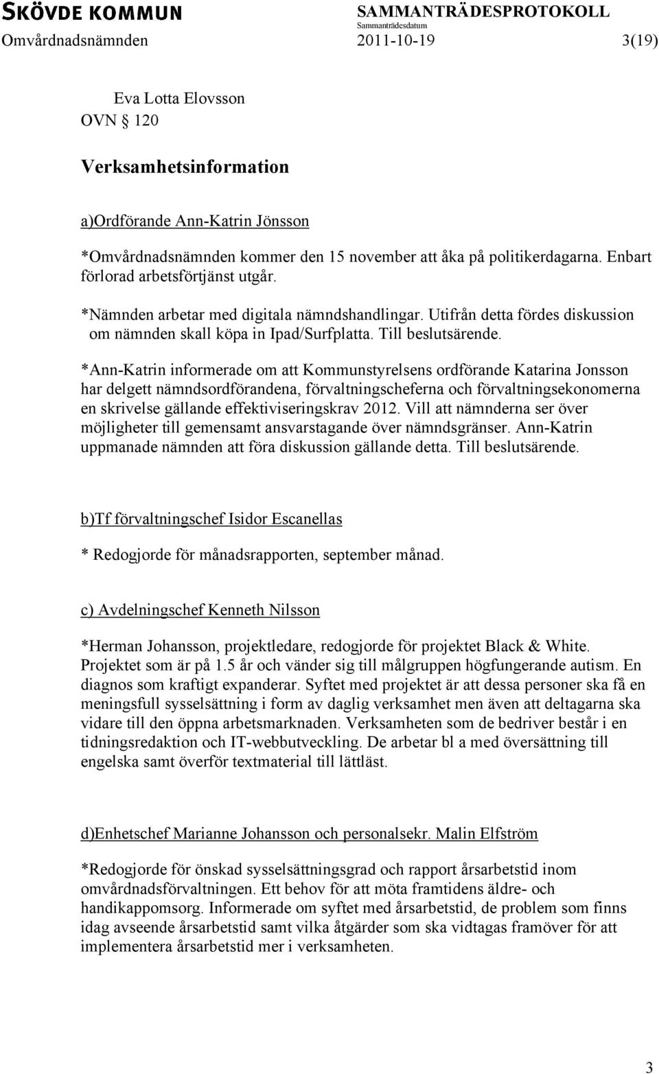 *Ann-Katrin informerade om att Kommunstyrelsens ordförande Katarina Jonsson har delgett nämndsordförandena, förvaltningscheferna och förvaltningsekonomerna en skrivelse gällande effektiviseringskrav