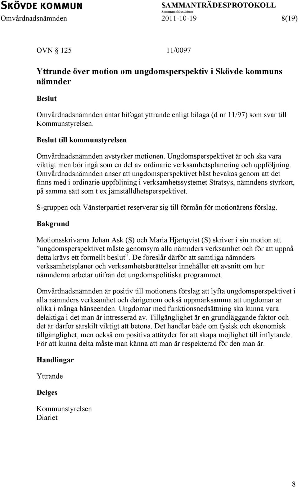 Omvårdnadsnämnden anser att ungdomsperspektivet bäst bevakas genom att det finns med i ordinarie uppföljning i verksamhetssystemet Stratsys, nämndens styrkort, på samma sätt som t ex