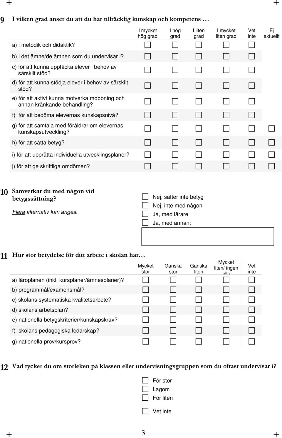 f) för att bedöma elevernas kunskapsnivå? g) för att samtala med föräldrar om elevernas kunskapsutveckling? h) för att sätta betyg? i) för att upprätta individuella utvecklingsplaner?