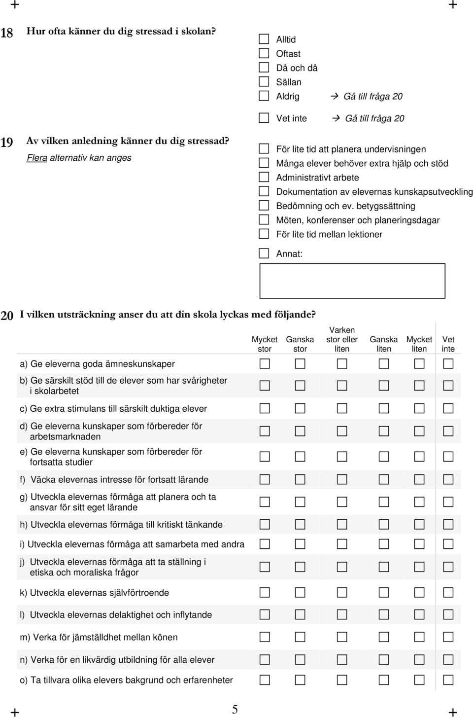 betygssättning Möten, konferenser och planeringsdagar För lite tid mellan lektioner Annat: 20 I vilken anser du att din skola lyckas med följande?