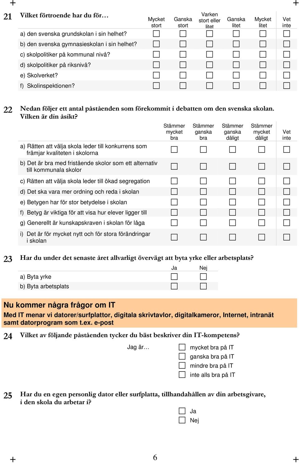 a) Rätten att välja skola leder till konkurrens som främjar kvaliteten i skolorna b) Det är med fristående skolor som ett alternativ till kommunala skolor c) Rätten att välja skola leder till ökad