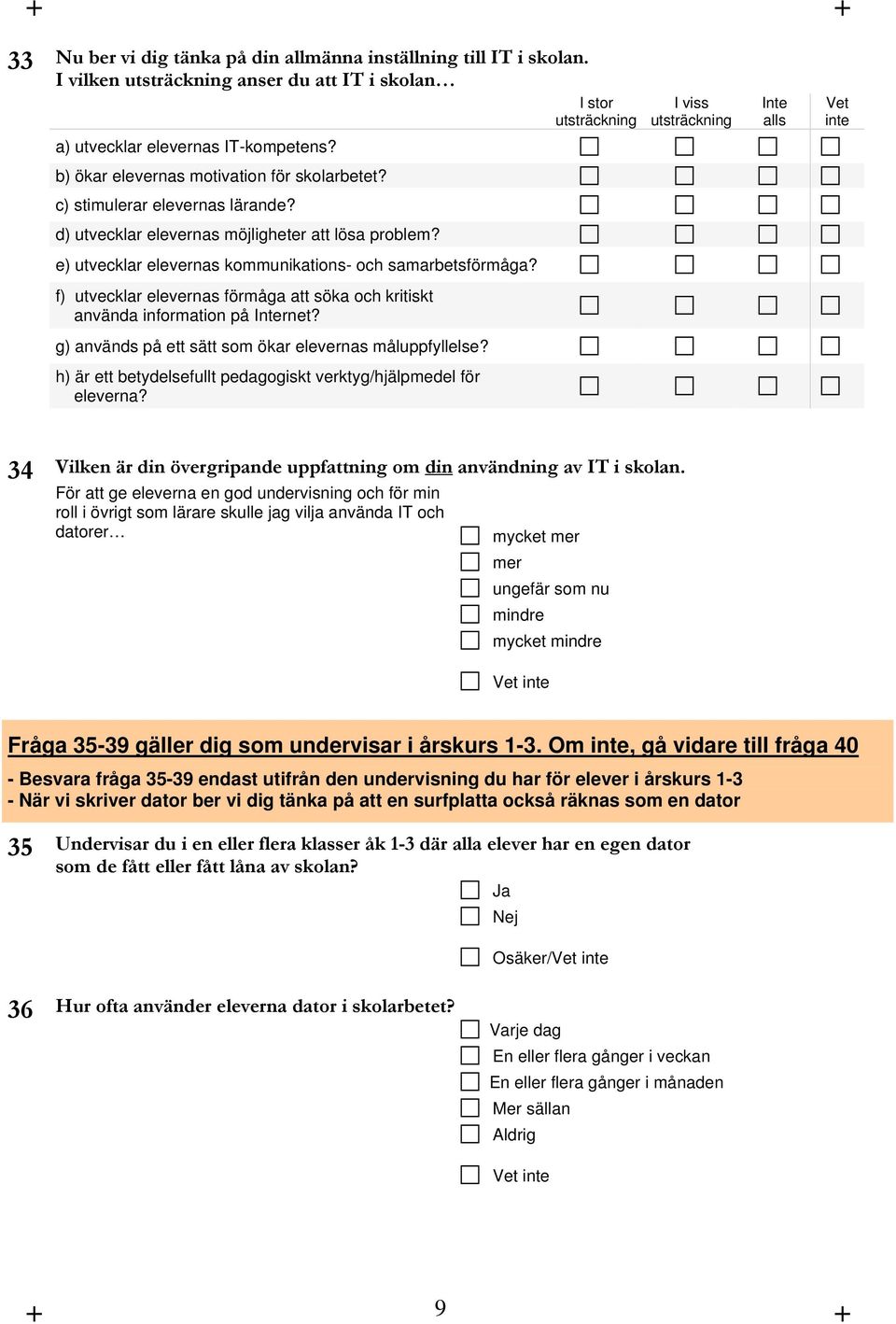 f) utvecklar elevernas förmåga att söka och kritiskt använda information på Internet? g) används på ett sätt som ökar elevernas måluppfyllelse?