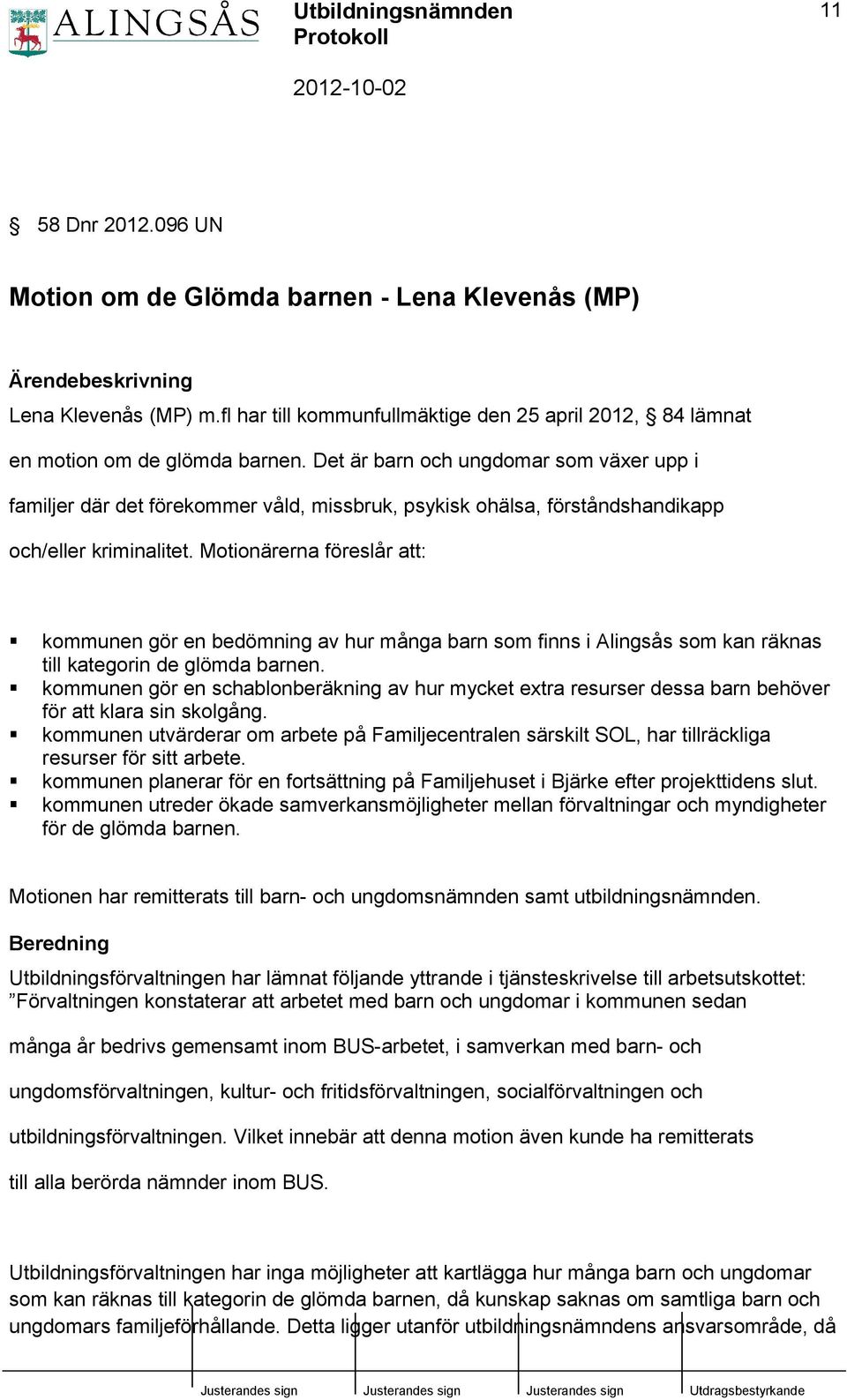 Motionärerna föreslår att: kommunen gör en bedömning av hur många barn som finns i Alingsås som kan räknas till kategorin de glömda barnen.