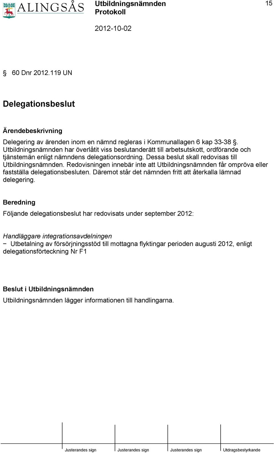 Redovisningen innebär inte att Utbildningsnämnden får ompröva eller fastställa delegationsbesluten. Däremot står det nämnden fritt att återkalla lämnad delegering.