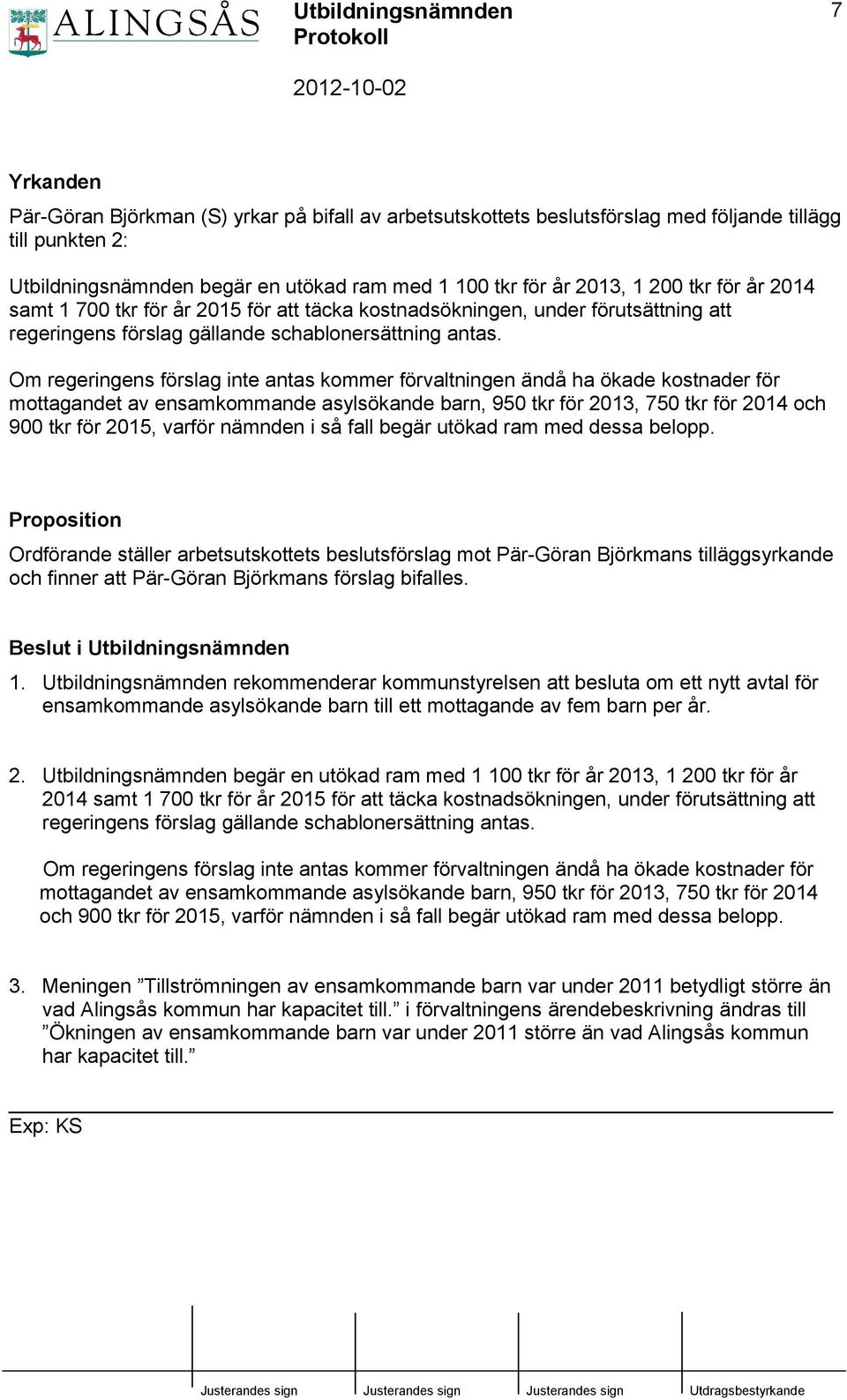 Om regeringens förslag inte antas kommer förvaltningen ändå ha ökade kostnader för mottagandet av ensamkommande asylsökande barn, 950 tkr för 2013, 750 tkr för 2014 och 900 tkr för 2015, varför