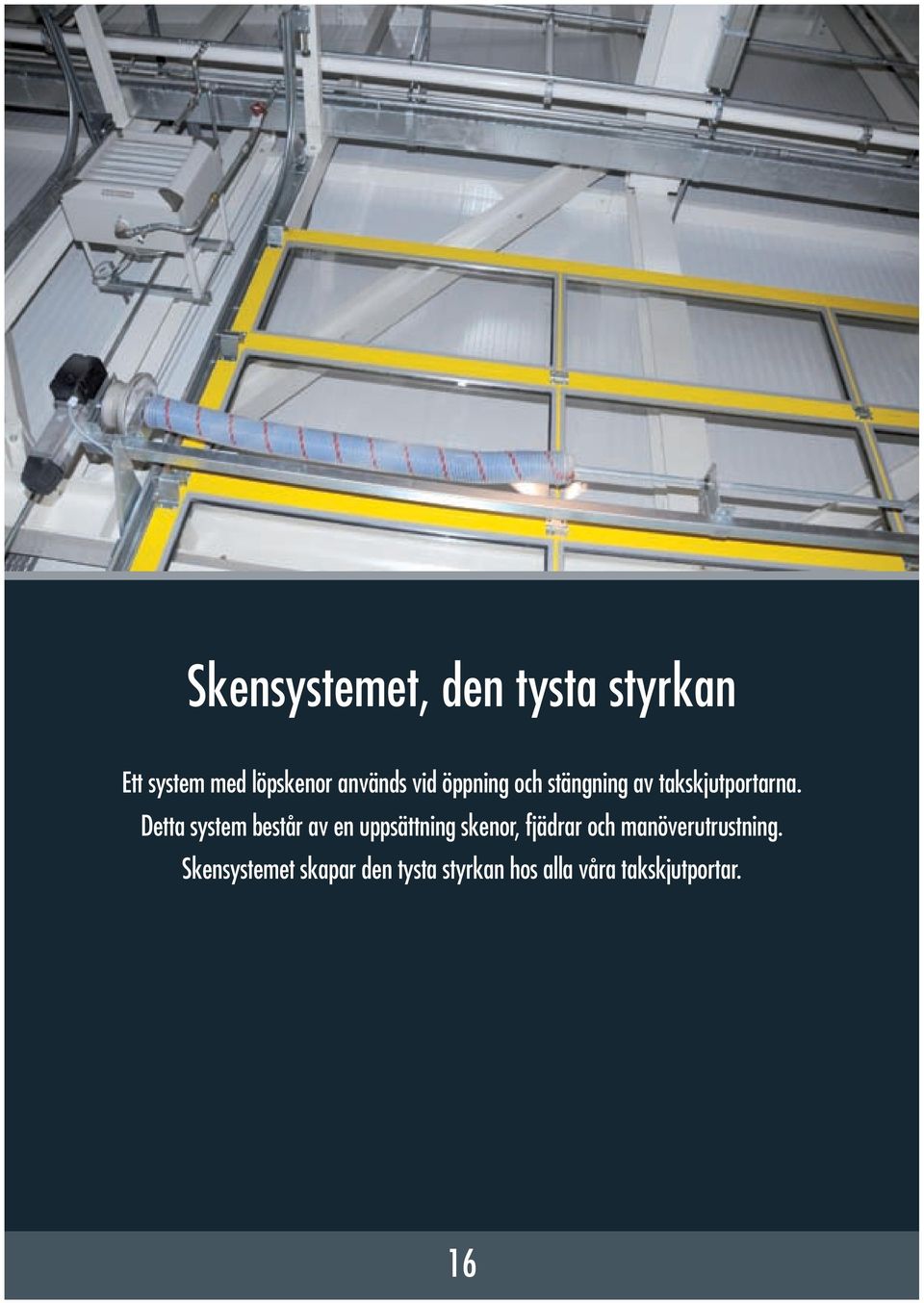 Detta system består av en uppsättning skenor, fjädrar och