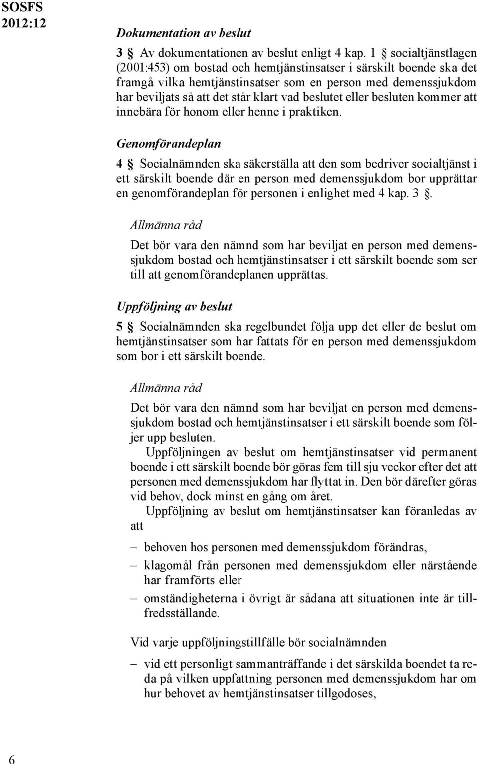 beslutet eller besluten kommer att innebära för honom eller henne i praktiken.