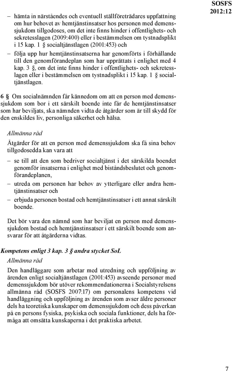 1 socialtjänstlagen (2001:453) och följa upp hur hemtjänstinsatserna har genomförts i förhållande till den genomförandeplan som har upprättats i enlighet med 4 kap.