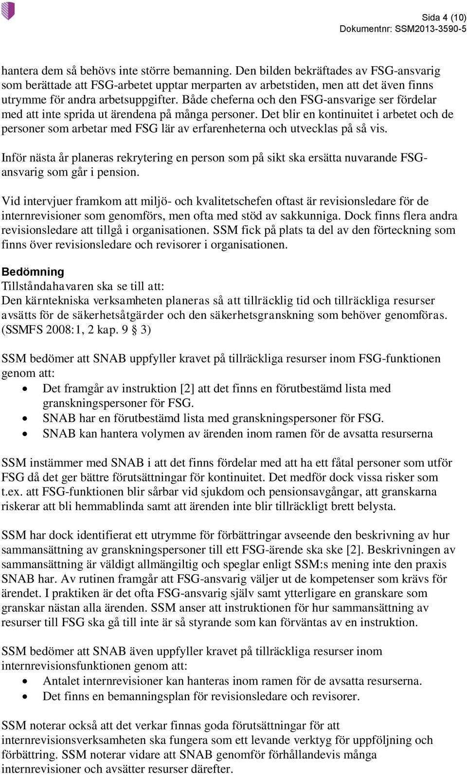 Både cheferna och den FSG-ansvarige ser fördelar med att inte sprida ut ärendena på många personer.