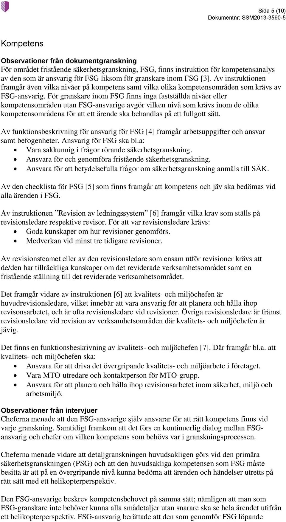 För granskare inom FSG finns inga fastställda nivåer eller kompetensområden utan FSG-ansvarige avgör vilken nivå som krävs inom de olika kompetensområdena för att ett ärende ska behandlas på ett