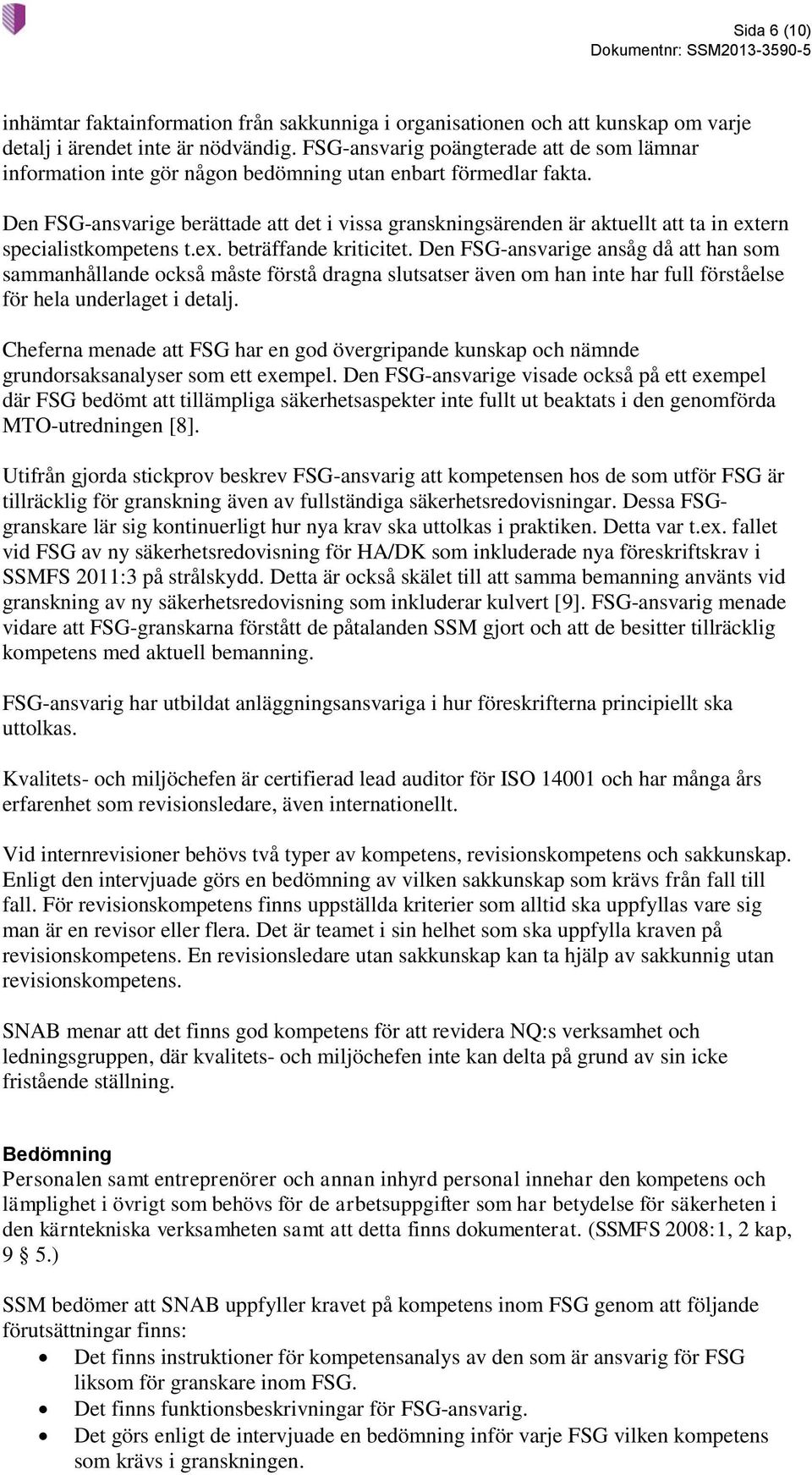 Den FSG-ansvarige berättade att det i vissa granskningsärenden är aktuellt att ta in extern specialistkompetens t.ex. beträffande kriticitet.