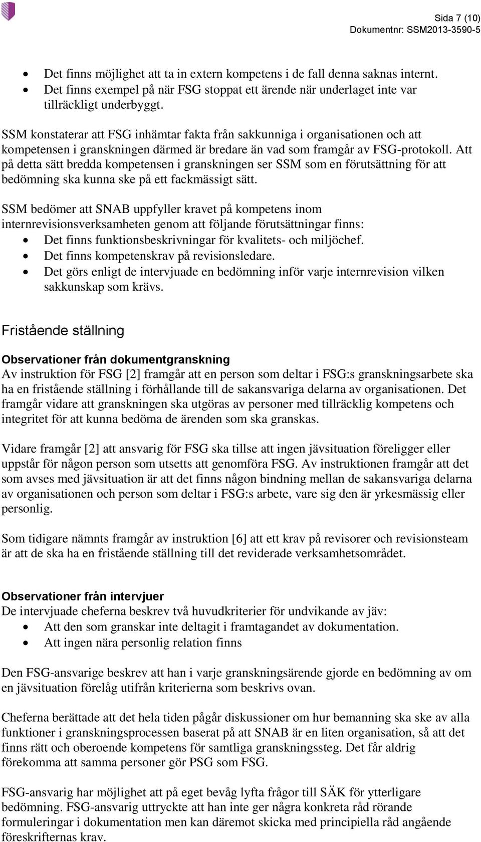 Att på detta sätt bredda kompetensen i granskningen ser SSM som en förutsättning för att bedömning ska kunna ske på ett fackmässigt sätt.