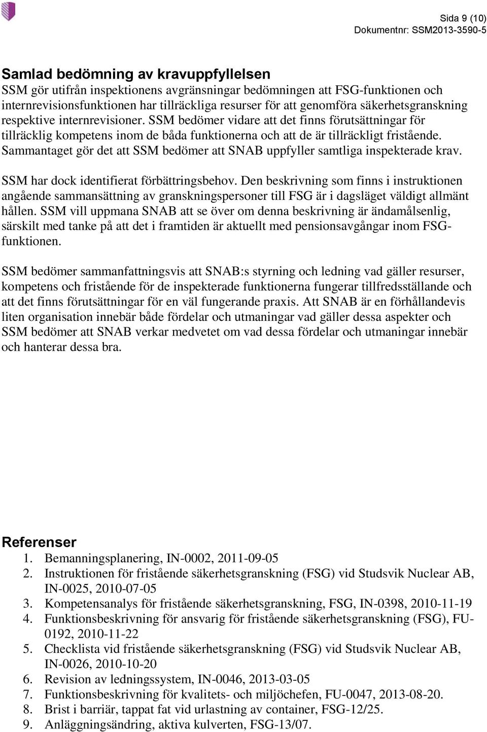 Sammantaget gör det att SSM bedömer att SNAB uppfyller samtliga inspekterade krav. SSM har dock identifierat förbättringsbehov.