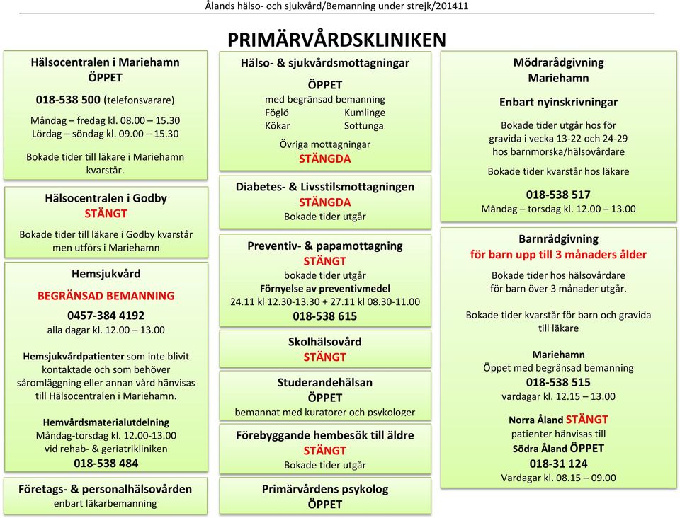 00 Hemsjukvårdpatienter som inte blivit kontaktade och som behöver såromläggning eller annan vård hänvisas till Hälsocentralen i Mariehamn. Hemvårdsmaterialutdelning Måndag torsdag kl. 12.00 13.