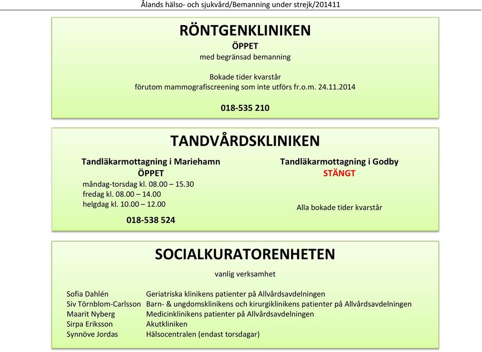 00 018 538 524 018 535 210 TANDVÅRDSKLINIKEN SOCIALKURATORENHETEN vanlig verksamhet Tandläkarmottagning i Godby Alla bokade tider kvarstår Sofia Dahlén Geriatriska