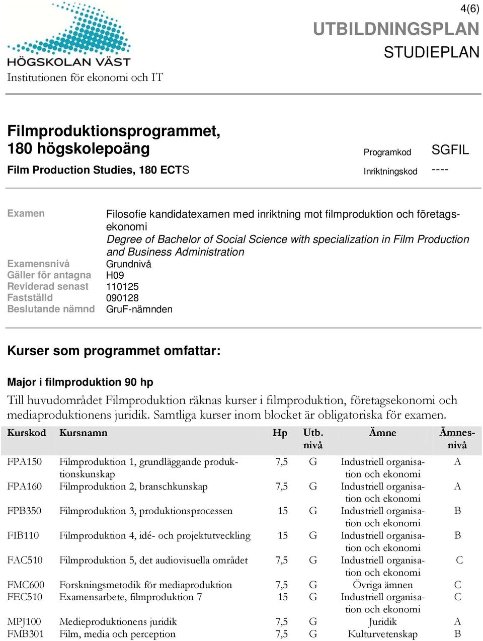 Reviderad senast 110125 Fastställd 090128 Beslutande nämnd GruF-nämnden Kurser som programmet omfattar: Major i filmproduktion 90 hp Till huvudområdet Filmproduktion räknas kurser i filmproduktion,