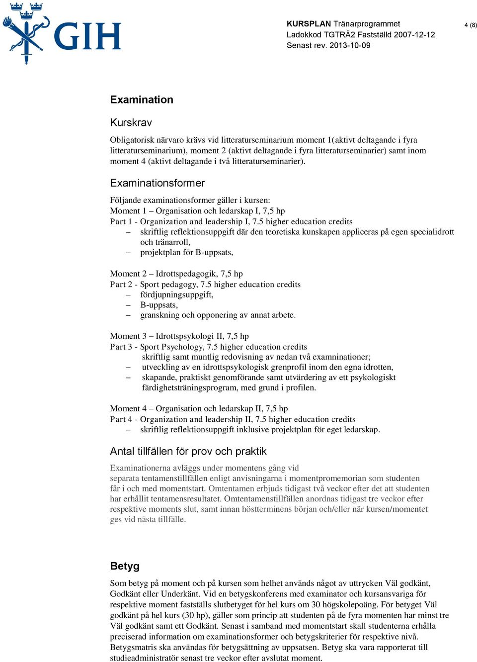 Examinationsformer Följande examinationsformer gäller i kursen: Moment 1 Organisation och ledarskap I, 7,5 hp Part 1 - Organization and leadership I, 7.