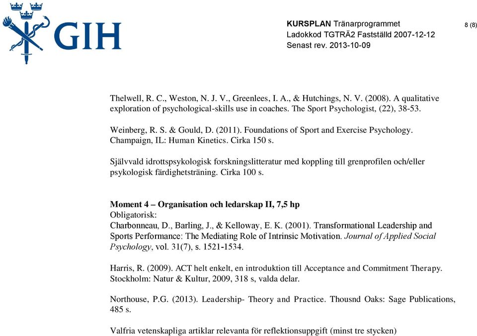 Självvald idrottspsykologisk forskningslitteratur med koppling till grenprofilen och/eller psykologisk färdighetsträning. Cirka 100 s.