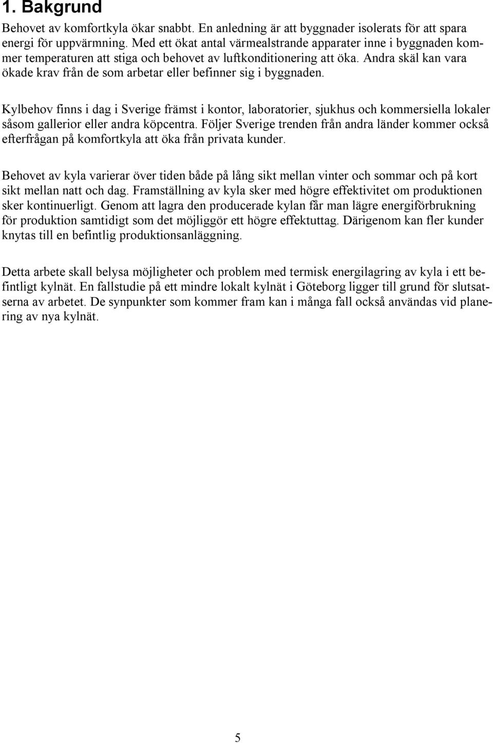 Andra skäl kan vara ökade krav från de som arbetar eller befinner sig i byggnaden.