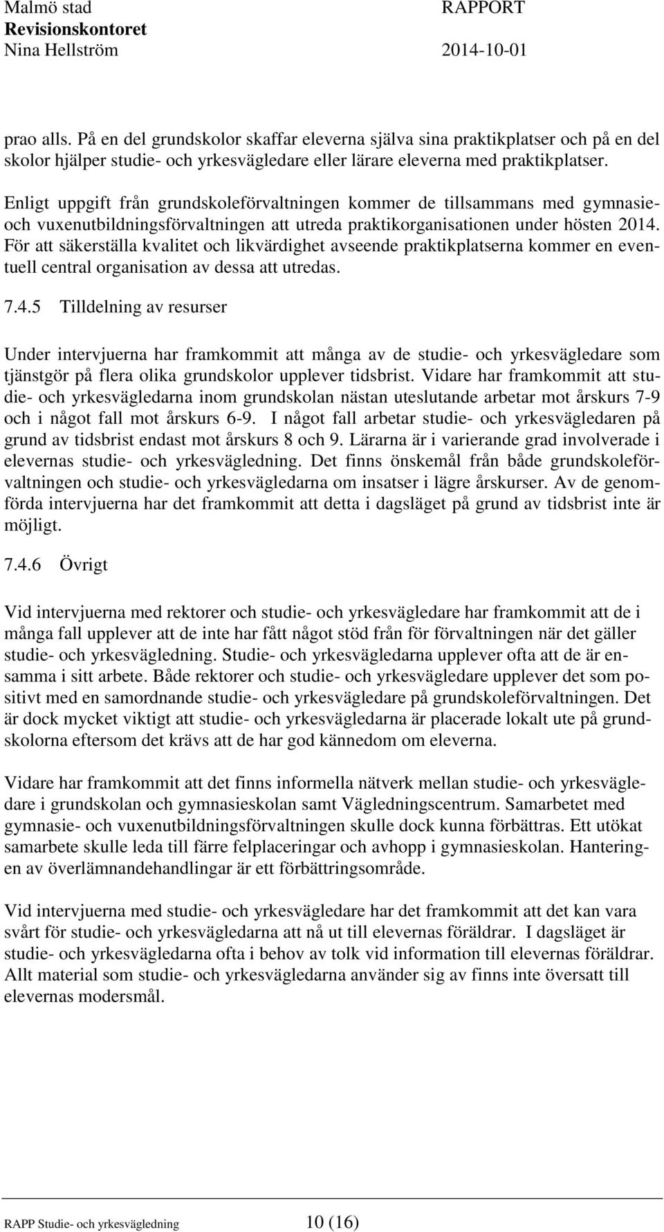 För att säkerställa kvalitet och likvärdighet avseende praktikplatserna kommer en eventuell central organisation av dessa att utredas. 7.4.