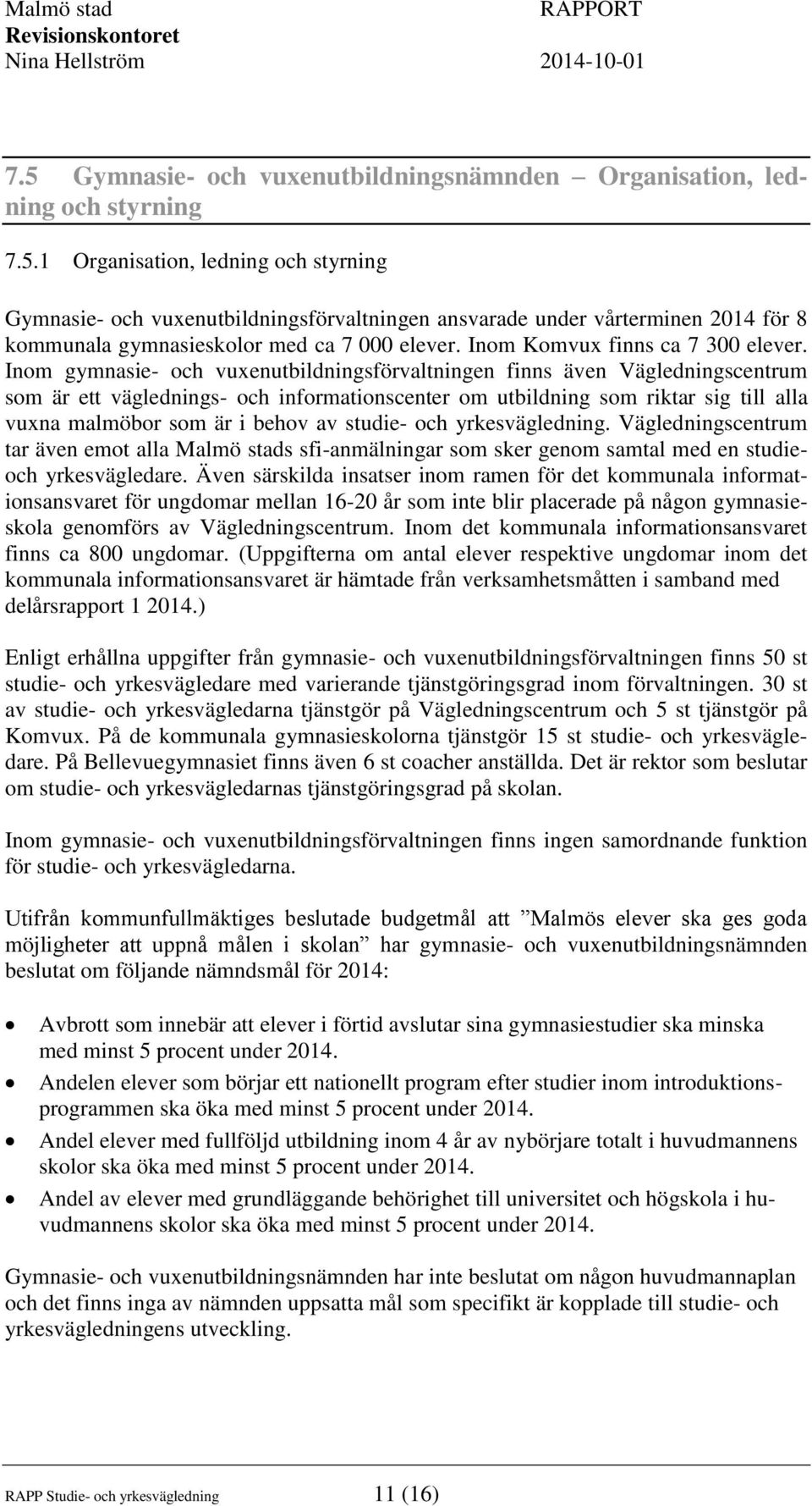 Inom gymnasie- och vuxenutbildningsförvaltningen finns även Vägledningscentrum som är ett väglednings- och informationscenter om utbildning som riktar sig till alla vuxna malmöbor som är i behov av