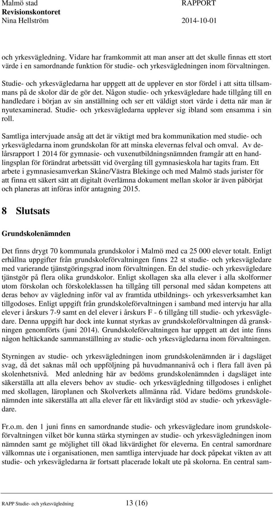 Någon studie- och yrkesvägledare hade tillgång till en handledare i början av sin anställning och ser ett väldigt stort värde i detta när man är nyutexaminerad.
