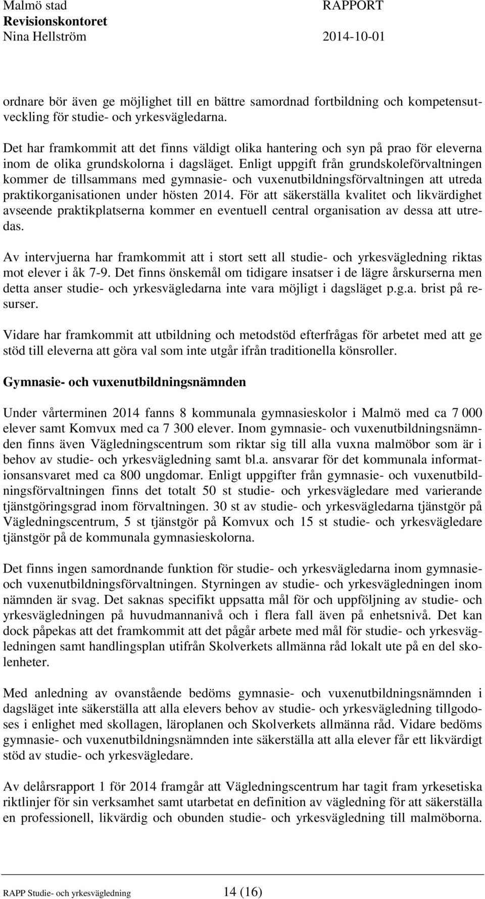Enligt uppgift från grundskoleförvaltningen kommer de tillsammans med gymnasie- och vuxenutbildningsförvaltningen att utreda praktikorganisationen under hösten 2014.