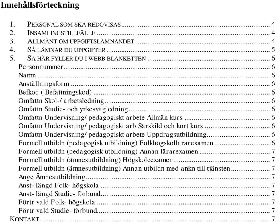 .. 6 Omfattn Undervisning/ pedagogiskt arbete Allmän kurs... 6 Omfattn Undervisning/ pedagogiskt arb Särskild och kort kurs... 6 Omfattn Undervisning/ pedagogiskt arbete Uppdragsutbildning.
