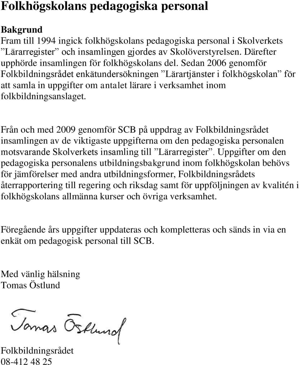 Sedan 2006 genomför Folkbildningsrådet enkätundersökningen Lärartjänster i folkhögskolan för att samla in uppgifter om antalet lärare i verksamhet inom folkbildningsanslaget.