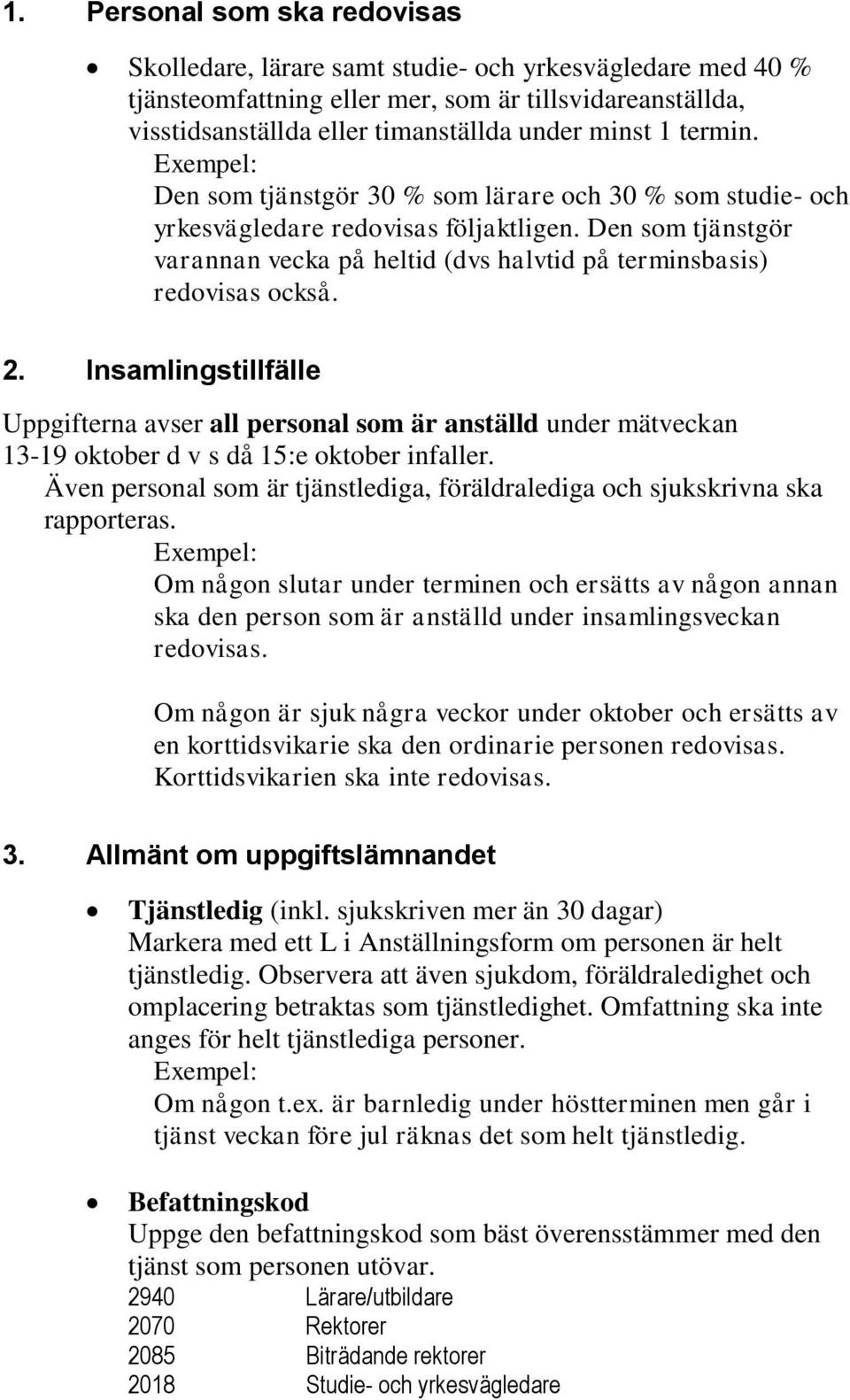 Den som tjänstgör varannan vecka på heltid (dvs halvtid på terminsbasis) redovisas också. 2.