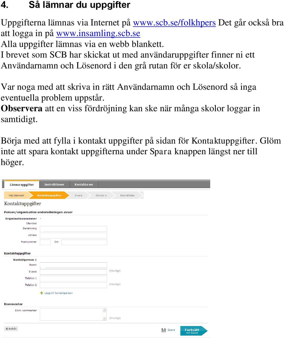 Var noga med att skriva in rätt Användarnamn och Lösenord så inga eventuella problem uppstår.