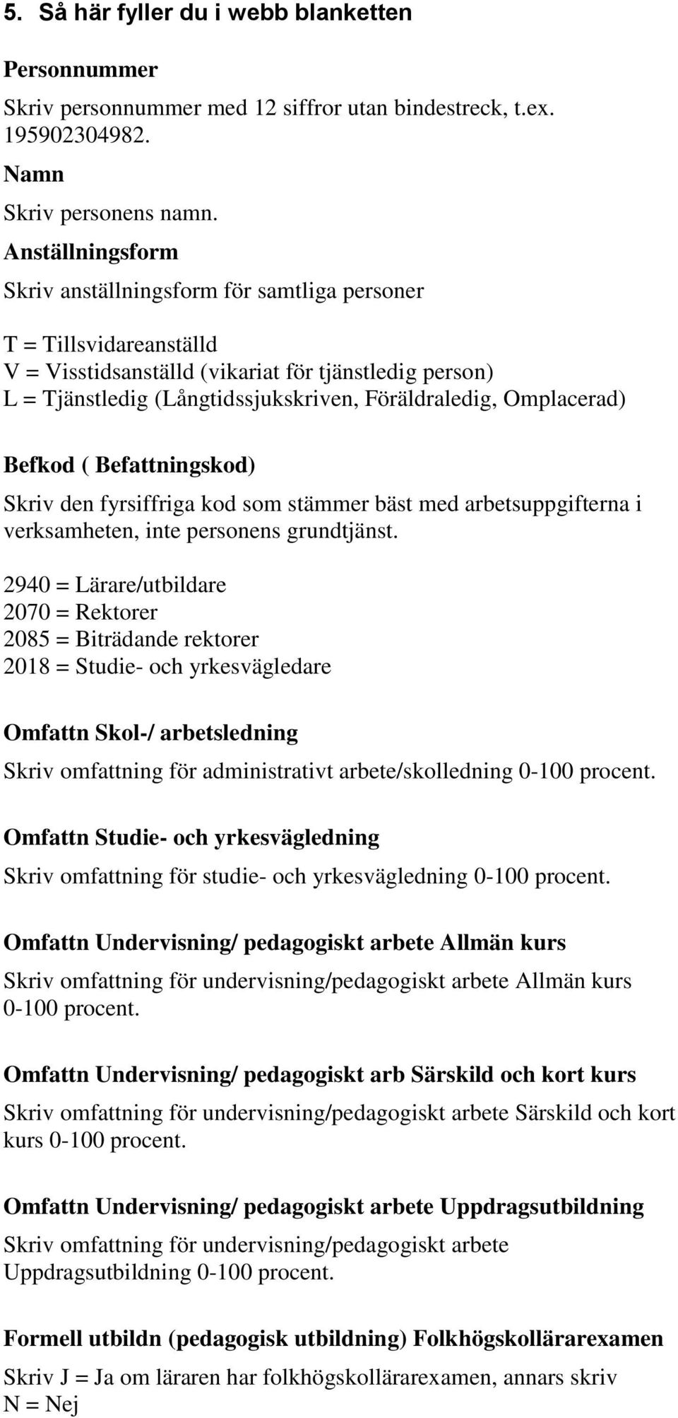 Omplacerad) Befkod ( Befattningskod) Skriv den fyrsiffriga kod som stämmer bäst med arbetsuppgifterna i verksamheten, inte personens grundtjänst.