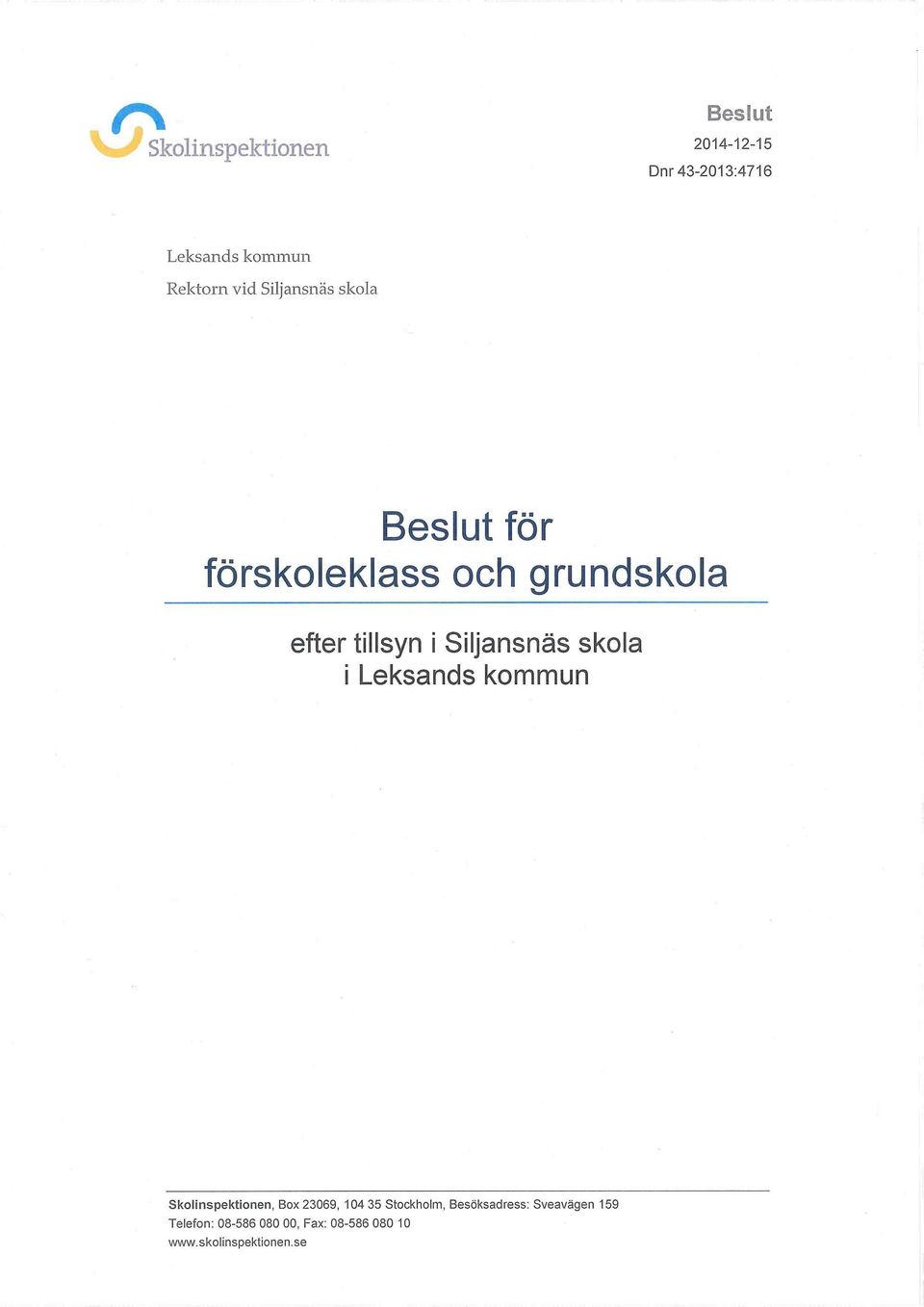 i Leksands kommun Skolinspektionen, Box 23069, 104 35 Stockholm, Besöksadress: