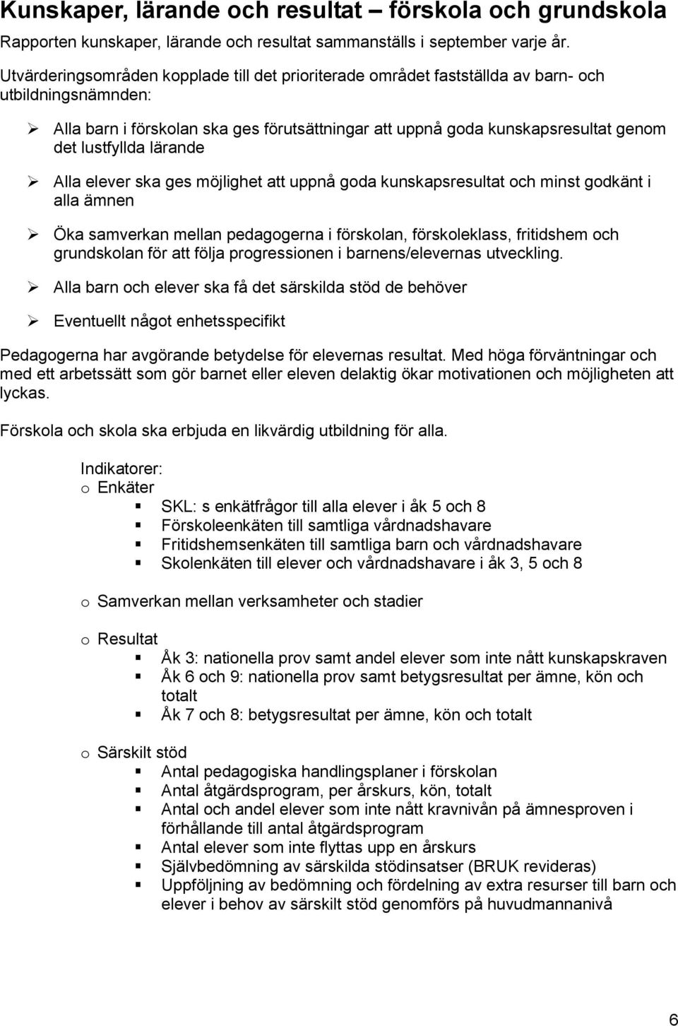 lustfyllda lärande Alla elever ska ges möjlighet att uppnå goda kunskapsresultat och minst godkänt i alla ämnen Öka samverkan mellan pedagogerna i förskolan, förskoleklass, fritidshem och grundskolan