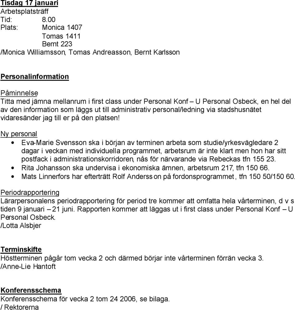 Osbeck, en hel del av den information som läggs ut till administrativ personal/ledning via stadshusnätet vidaresänder jag till er på den platsen!