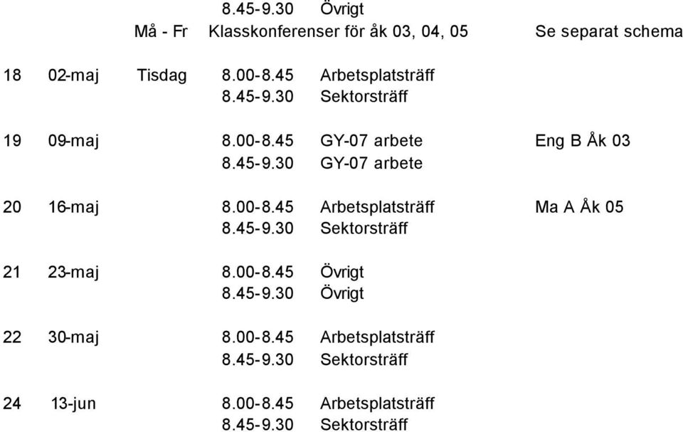 8.00-8.45 Arbetsplatsträff 19 09-maj 8.00-8.45 GY-07 arbete Eng B Åk 03 30 GY-07 arbete 20 16-maj 8.