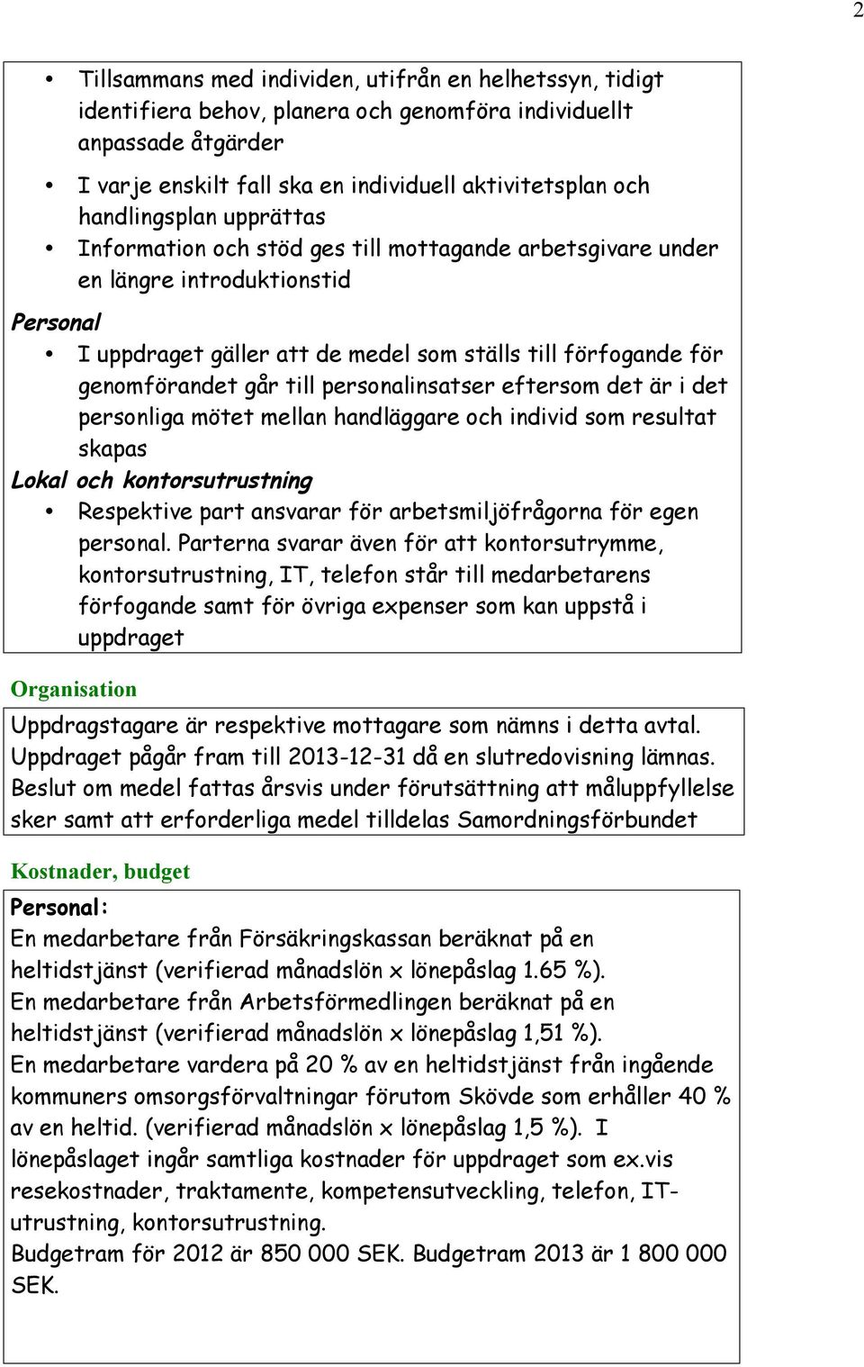 går till personalinsatser eftersom det är i det personliga mötet mellan handläggare och individ som resultat skapas Lokal och kontorsutrustning Respektive part ansvarar för arbetsmiljöfrågorna för