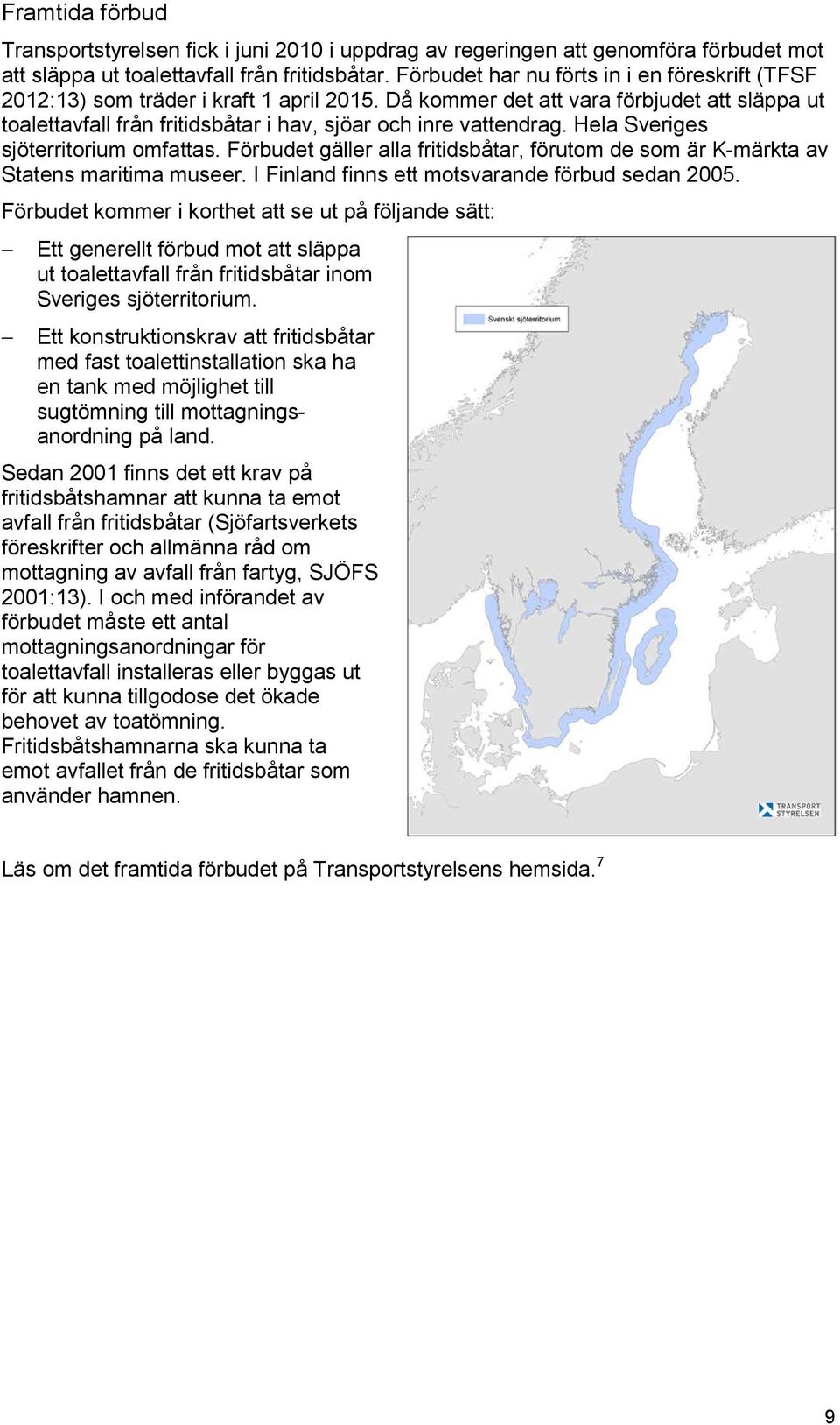Då kommer det att vara förbjudet att släppa ut toalettavfall från fritidsbåtar i hav, sjöar och inre vattendrag. Hela Sveriges sjöterritorium omfattas.