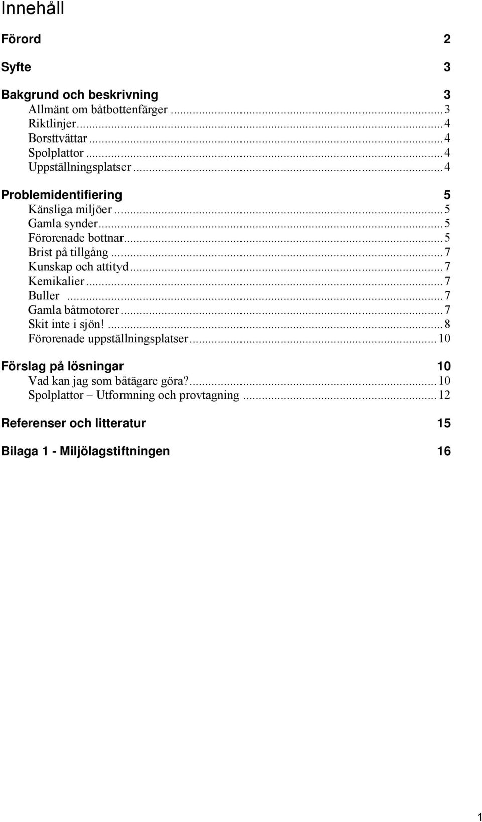 .. 7 Kunskap och attityd... 7 Kemikalier... 7 Buller... 7 Gamla båtmotorer... 7 Skit inte i sjön!... 8 Förorenade uppställningsplatser.