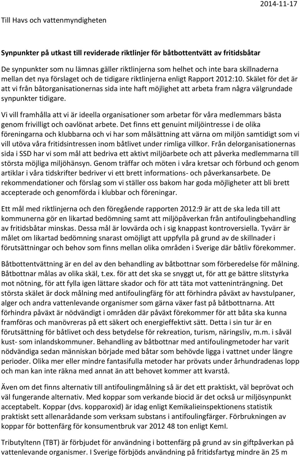 Skälet för det är att vi från båtorganisationernas sida inte haft möjlighet att arbeta fram några välgrundade synpunkter tidigare.