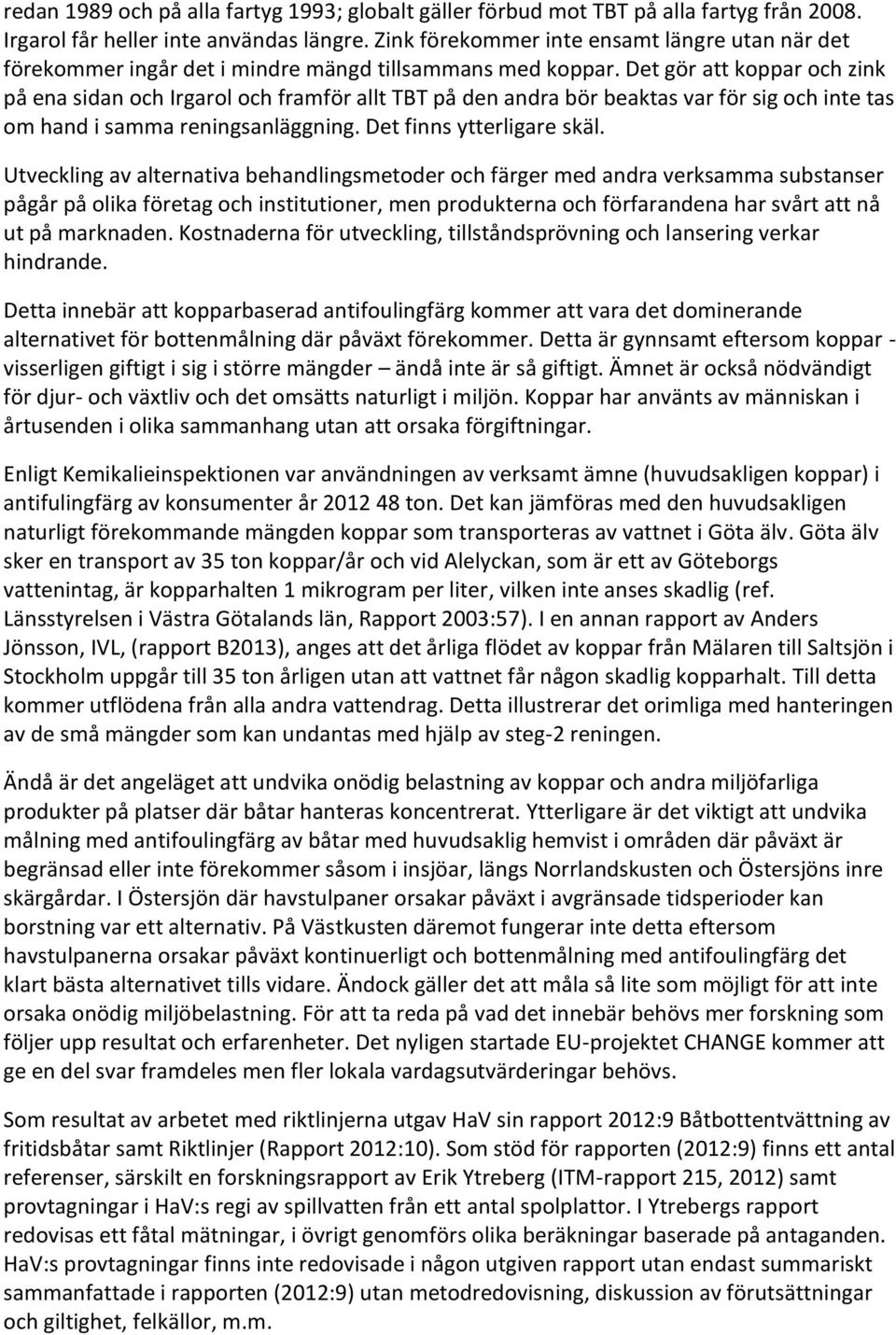 Det gör att koppar och zink på ena sidan och Irgarol och framför allt TBT på den andra bör beaktas var för sig och inte tas om hand i samma reningsanläggning. Det finns ytterligare skäl.