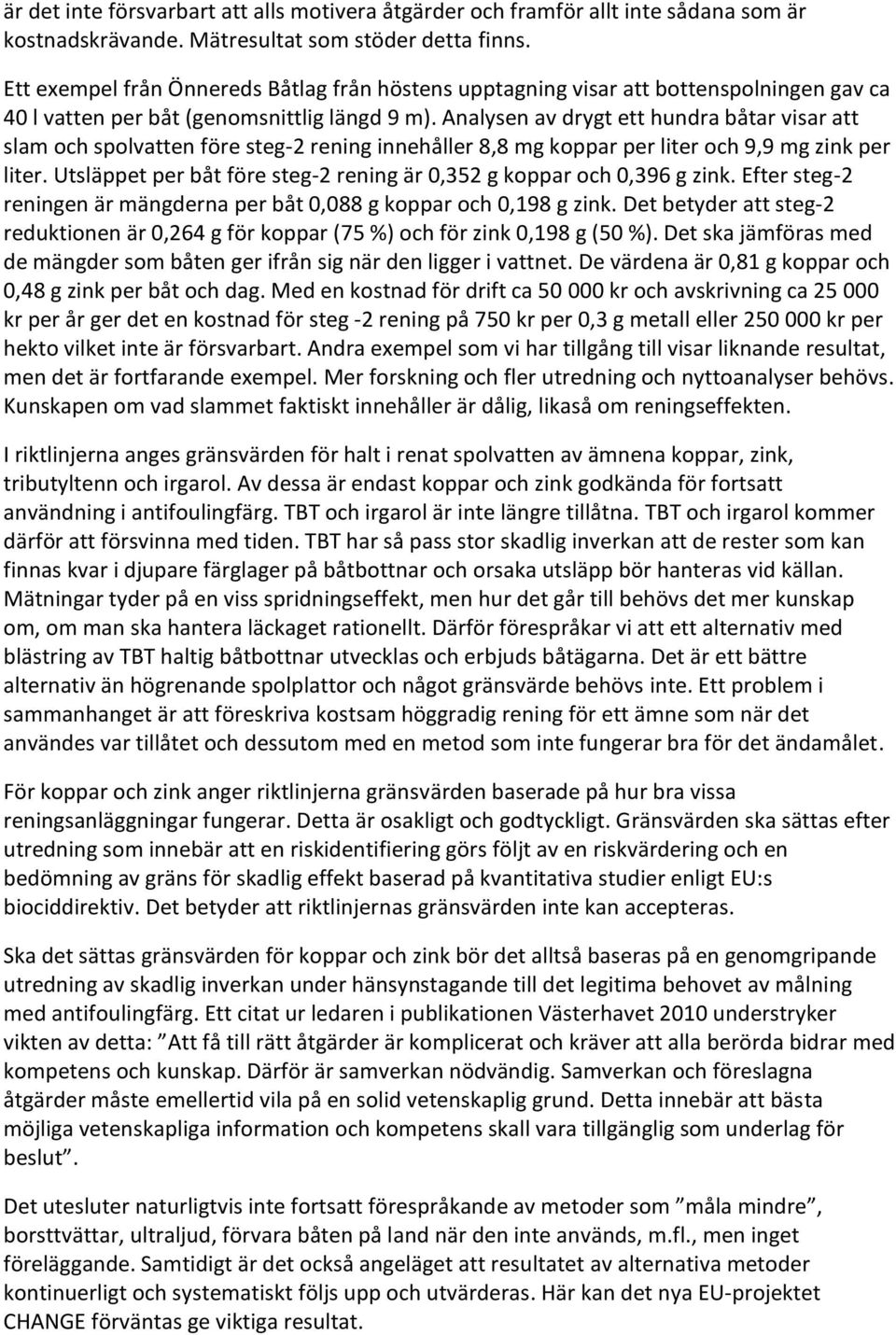 Analysen av drygt ett hundra båtar visar att slam och spolvatten före steg-2 rening innehåller 8,8 mg koppar per liter och 9,9 mg zink per liter.