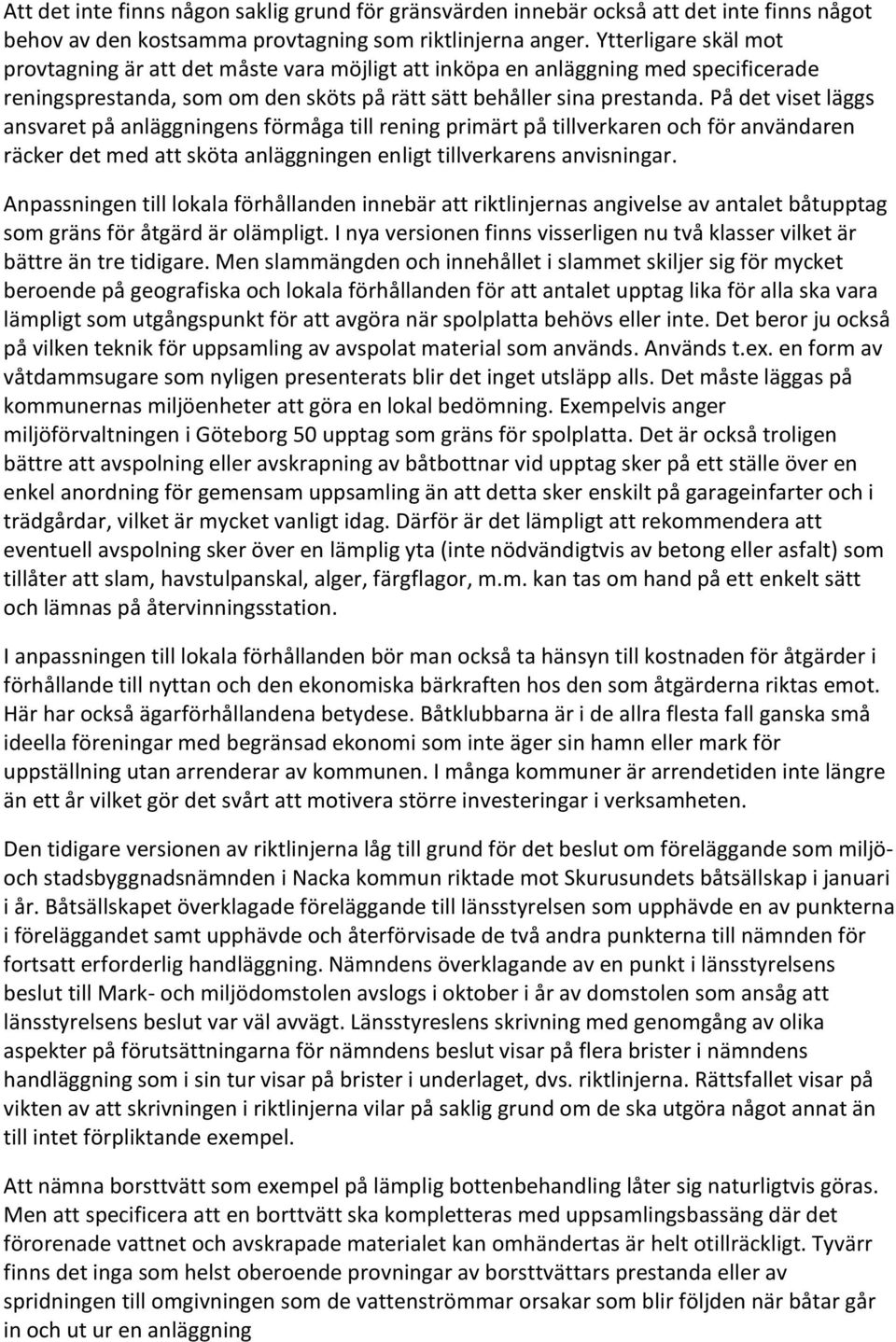 På det viset läggs ansvaret på anläggningens förmåga till rening primärt på tillverkaren och för användaren räcker det med att sköta anläggningen enligt tillverkarens anvisningar.