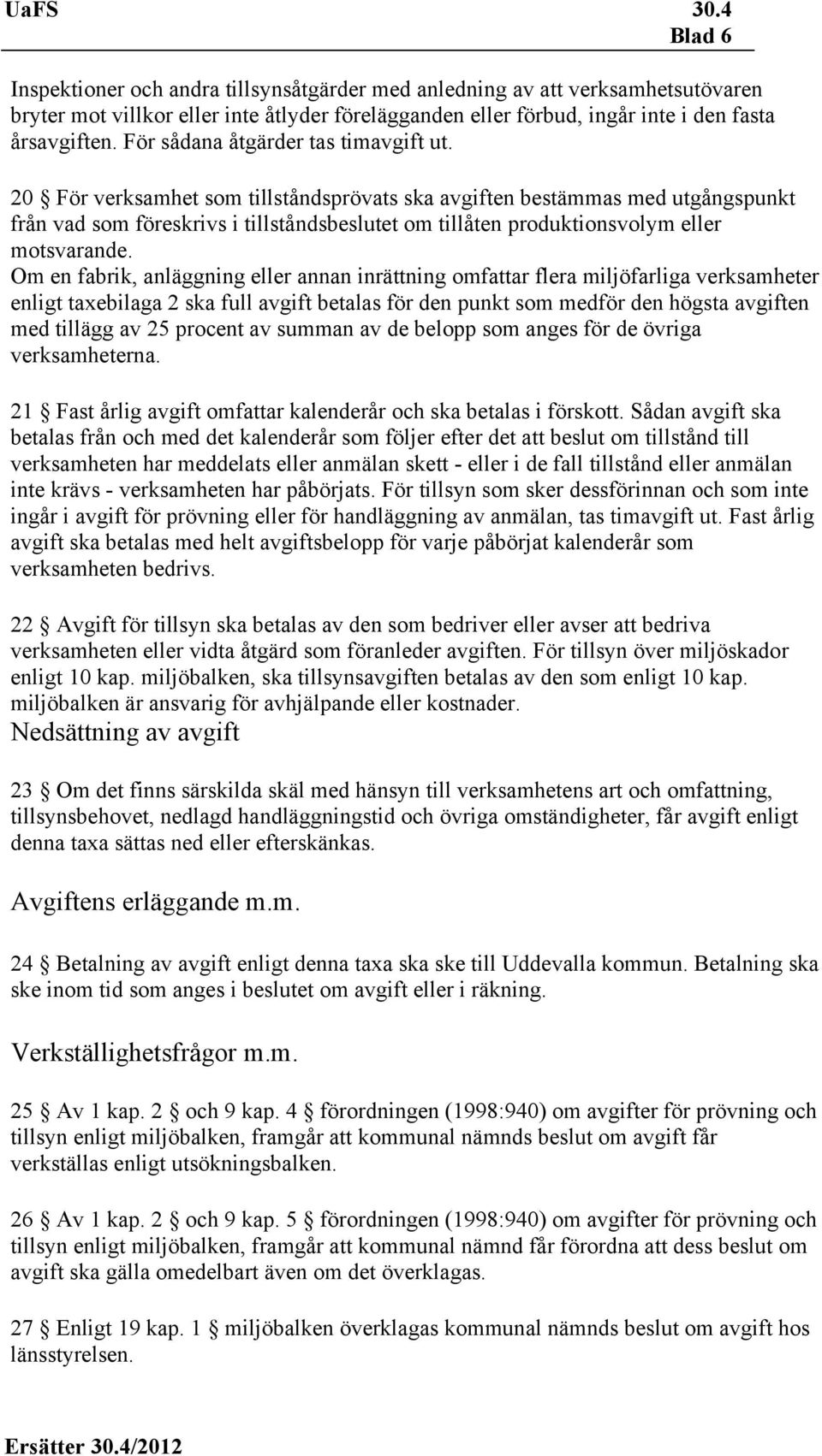 20 För verksamhet som tillståndsprövats ska avgiften bestämmas med utgångspunkt från vad som föreskrivs i tillståndsbeslutet om tillåten produktionsvolym eller motsvarande.