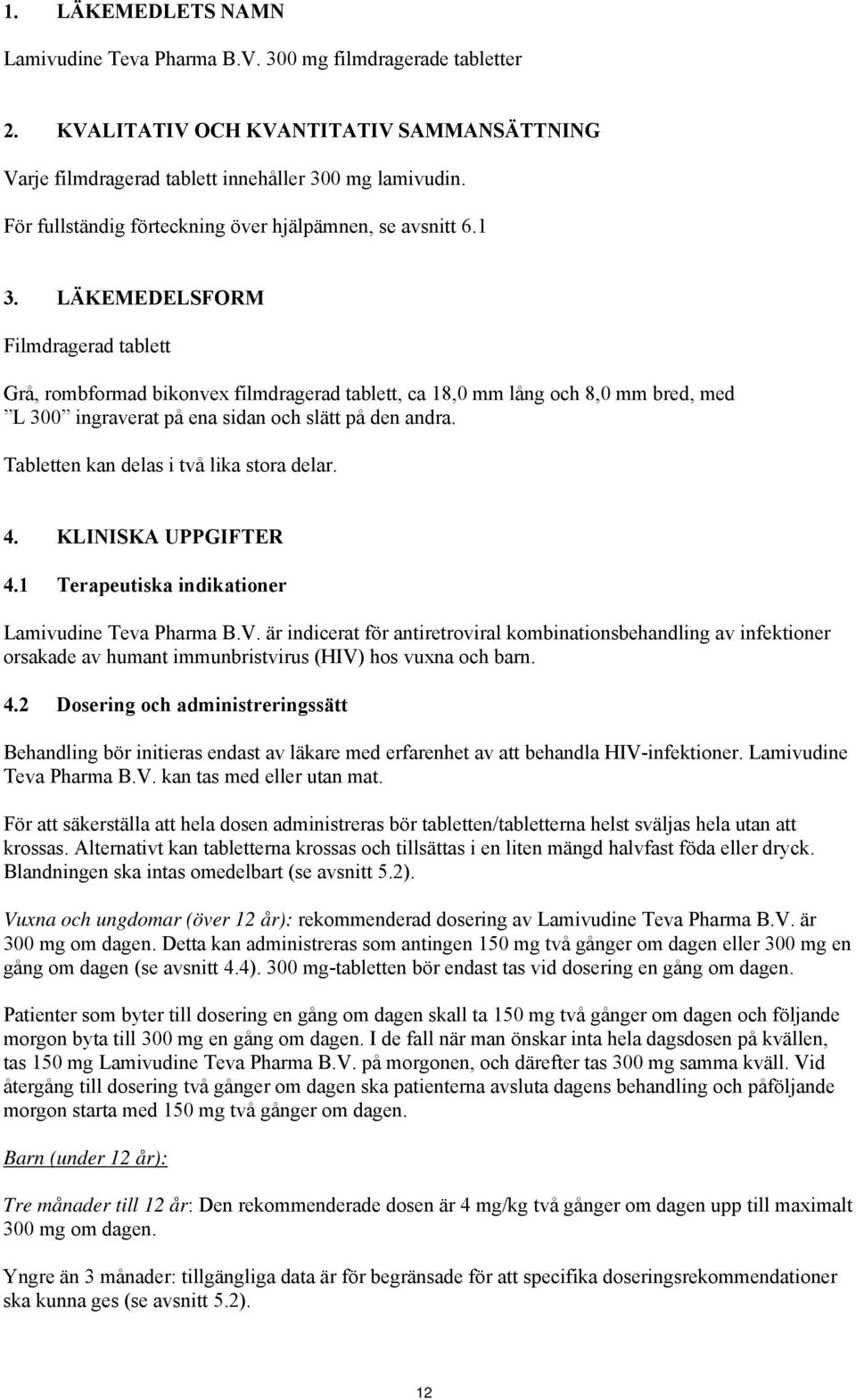 LÄKEMEDELSFORM Filmdragerad tablett Grå, rombformad bikonvex filmdragerad tablett, ca 18,0 mm lång och 8,0 mm bred, med L 300 ingraverat på ena sidan och slätt på den andra.